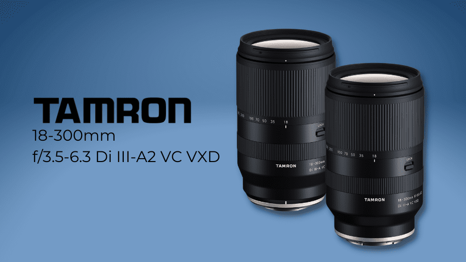 O νέος Tamron 18-300mm F3.5-6.3